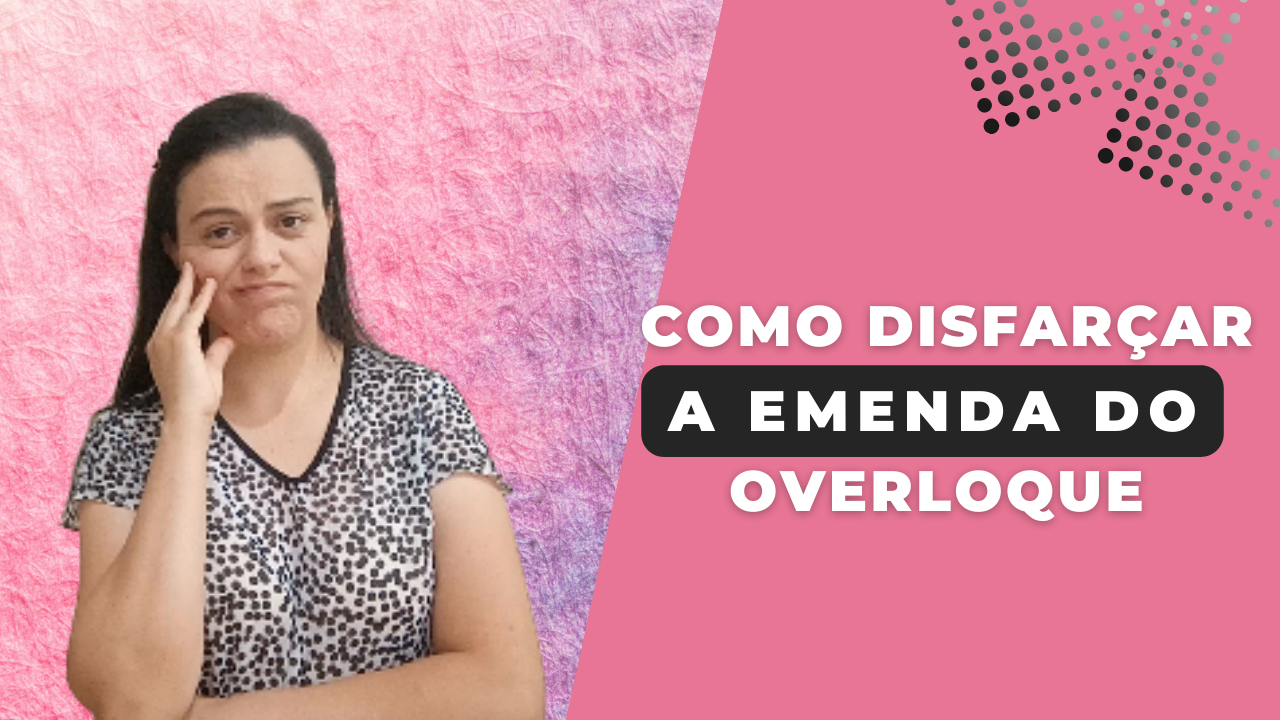 COMO DISFARÇAR A EMENDA DO OVERLOQUE! Saiba Como Deixar A Emenda Do Overloque Invisível