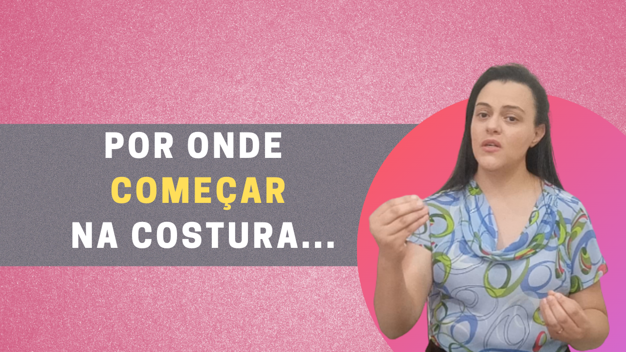 QUERO APRENDER A COSTURAR POR ONDE COMEÇAR ? – Saiba nesse vídeo por onde começar na costura