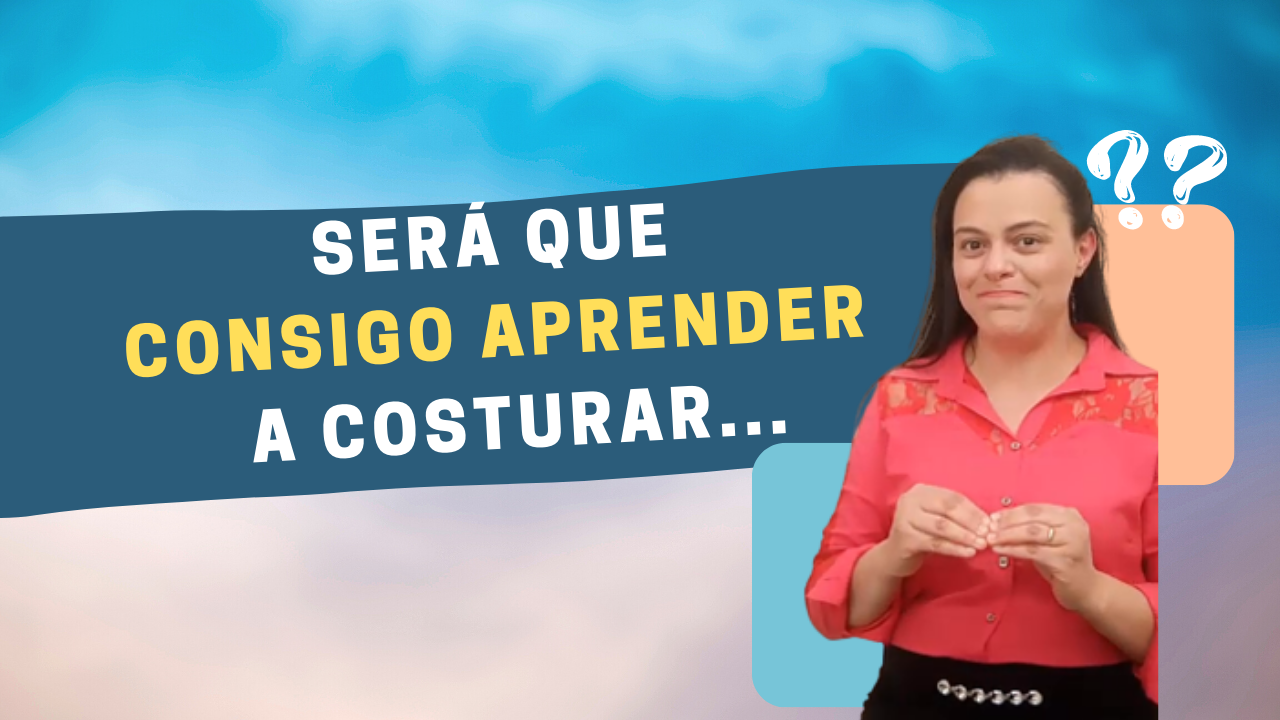 JÁ TENTEI VÁRIAS VEZES E NÃO CONSIGO APRENDER COSTURAR – Quero Aprender Costurar Mais Não Consigo!