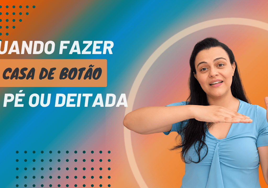 Quando fazer casa de botão em pé ou deitada